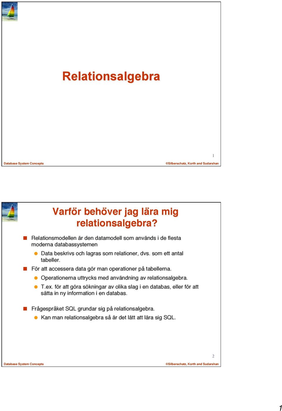 som ett antal tabeller. För att accessera data gör man operationer på tabellerna.