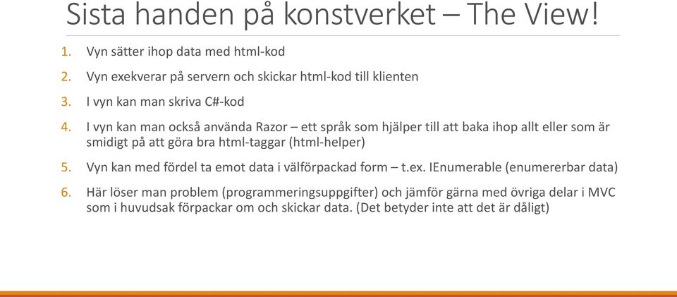 I vyn kan man också använda Razor ett språk som hjälper till att baka ihop allt eller som är smidigt på att göra bra html-taggar (html-helper) 5.