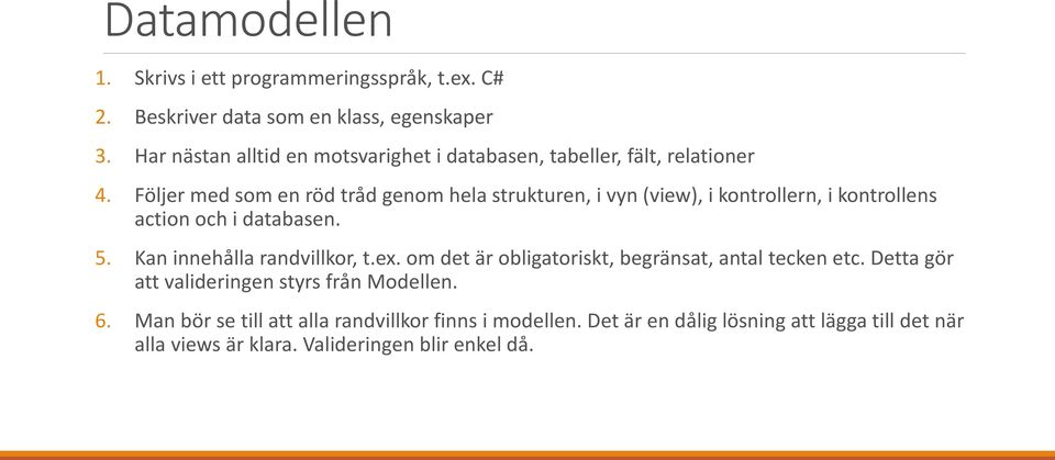 Följer med som en röd tråd genom hela strukturen, i vyn (view), i kontrollern, i kontrollens action och i databasen. 5.