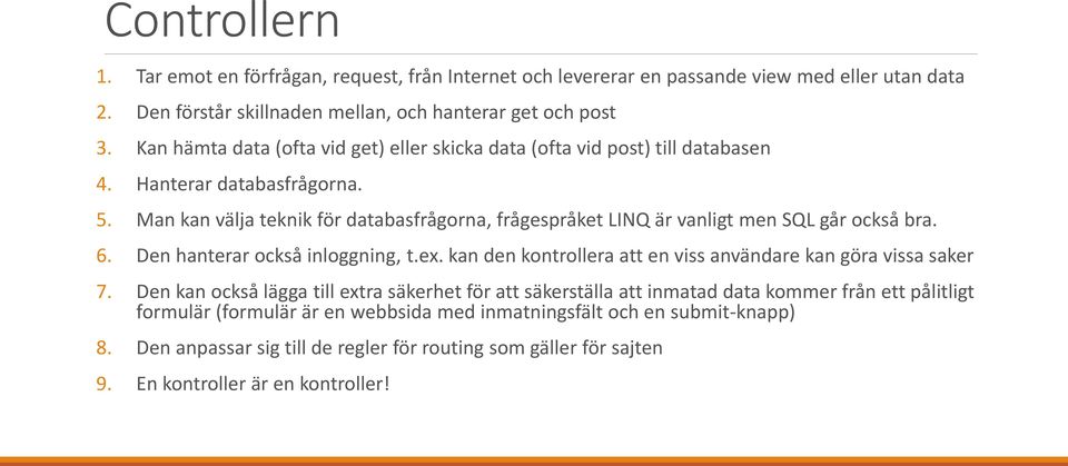 Man kan välja teknik för databasfrågorna, frågespråket LINQ är vanligt men SQL går också bra. 6. Den hanterar också inloggning, t.ex.