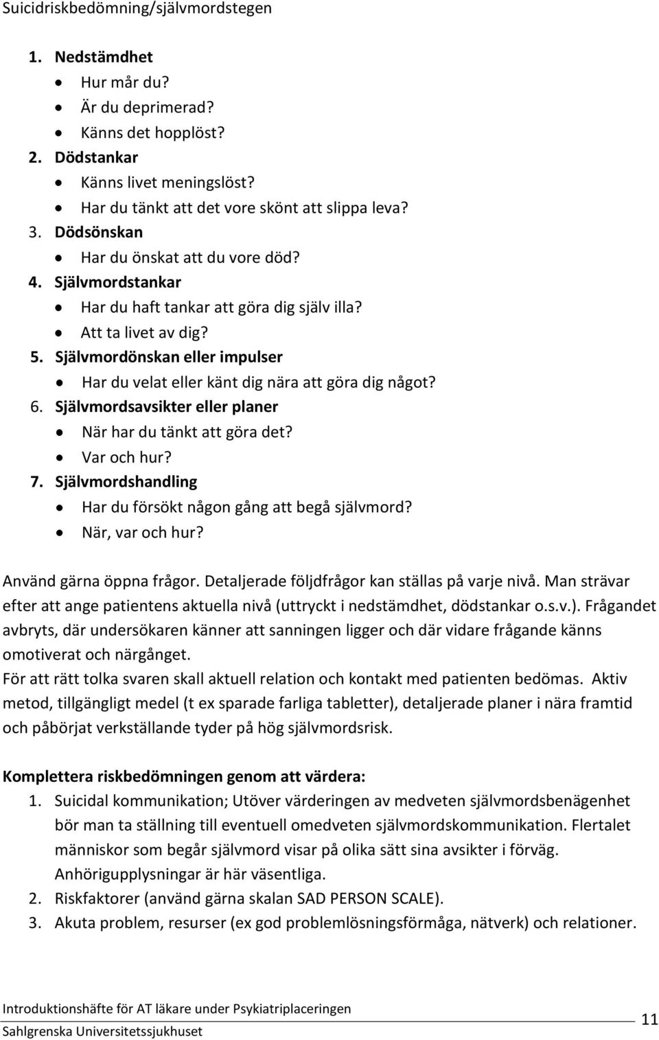 Självmordönskan eller impulser Har du velat eller känt dig nära att göra dig något? 6. Självmordsavsikter eller planer När har du tänkt att göra det? Var och hur? 7.