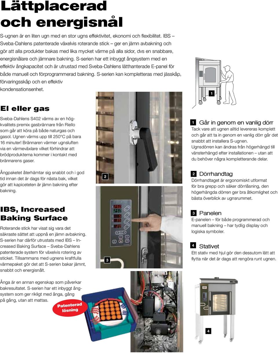 S-serien har ett inbyggt ångsystem med en effektiv ångkapacitet och är utrustad med Sveba-Dahlens lätthanterade E-panel för både manuell och förprogrammerad bakning.