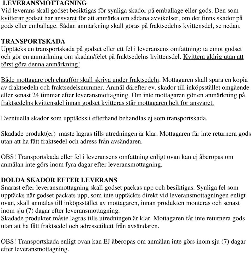 TRANSPORTSKADA Upptäcks en transportskada på godset eller ett fel i leveransens omfattning: ta emot godset och gör en anmärkning om skadan/felet på fraktsedelns kvittensdel.