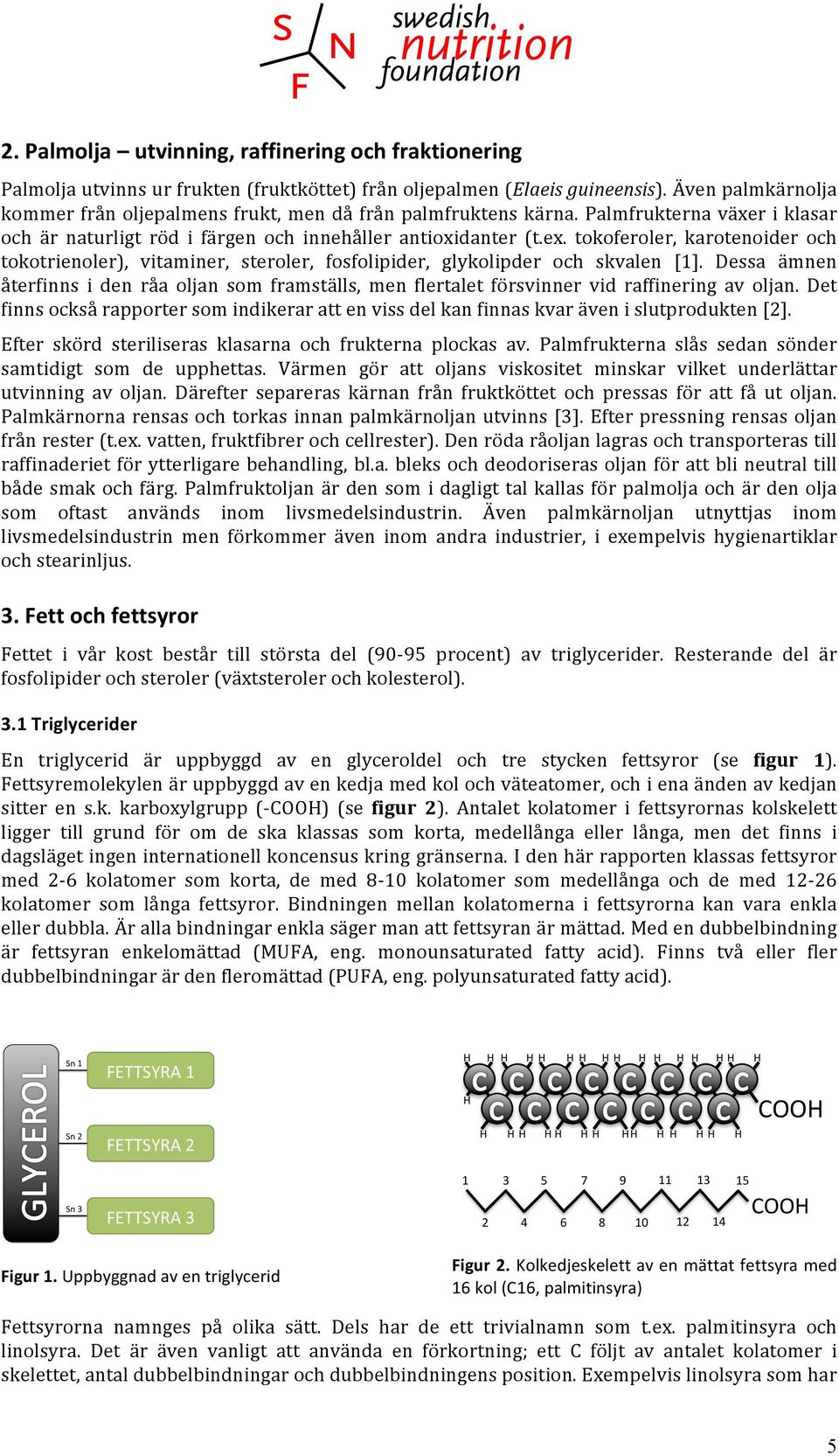 tokoferoler, karotenoider och tokotrienoler), vitaminer, steroler, fosfolipider, glykolipder och skvalen [1].