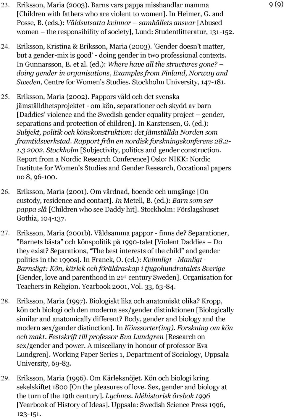 Gender doesn t matter, but a gender-mix is good - doing gender in two professional contexts. In Gunnarsson, E. et al. (ed.): Where have all the structures gone?