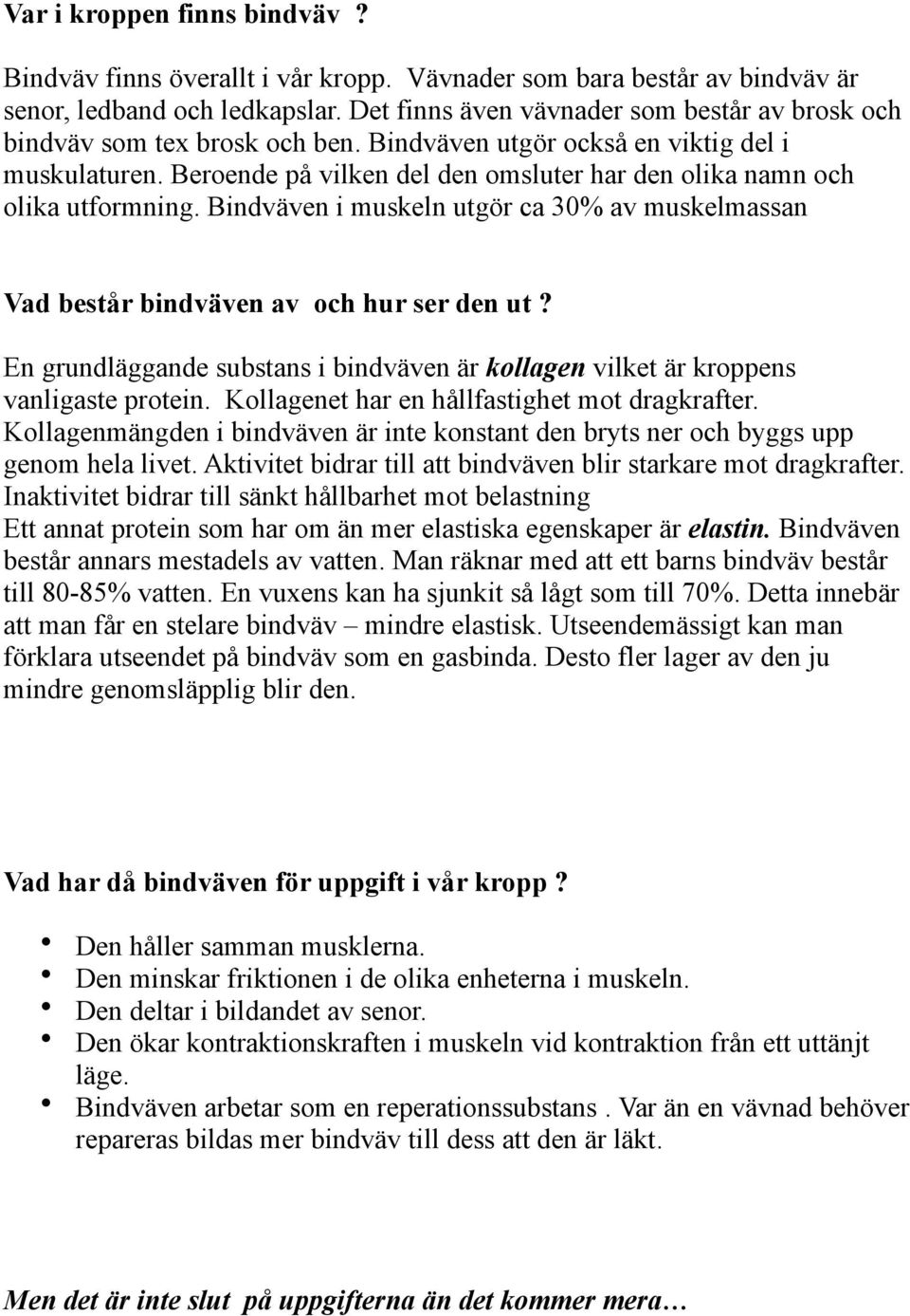 Beroende på vilken del den omsluter har den olika namn och olika utformning. Bindväven i muskeln utgör ca 30% av muskelmassan Vad består bindväven av och hur ser den ut?