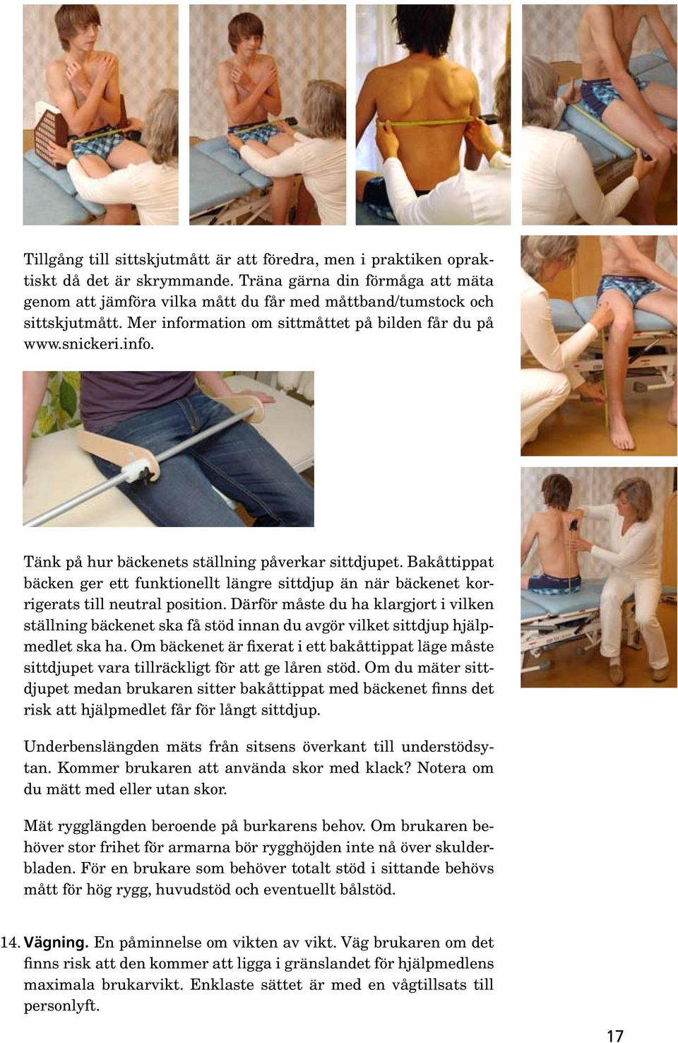 Bakåttippat bäcken ger ett funktionellt längre sittdjup än när bäckenet korrigerats till neutral position.