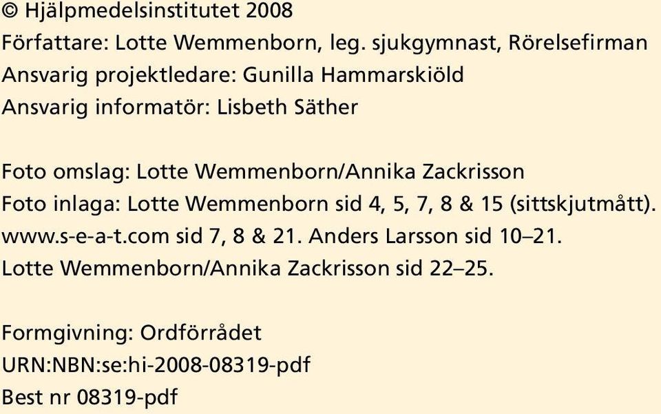 omslag: Lotte Wemmenborn/Annika Zackrisson Foto inlaga: Lotte Wemmenborn sid 4, 5, 7, 8 & 15 (sittskjutmått). www.