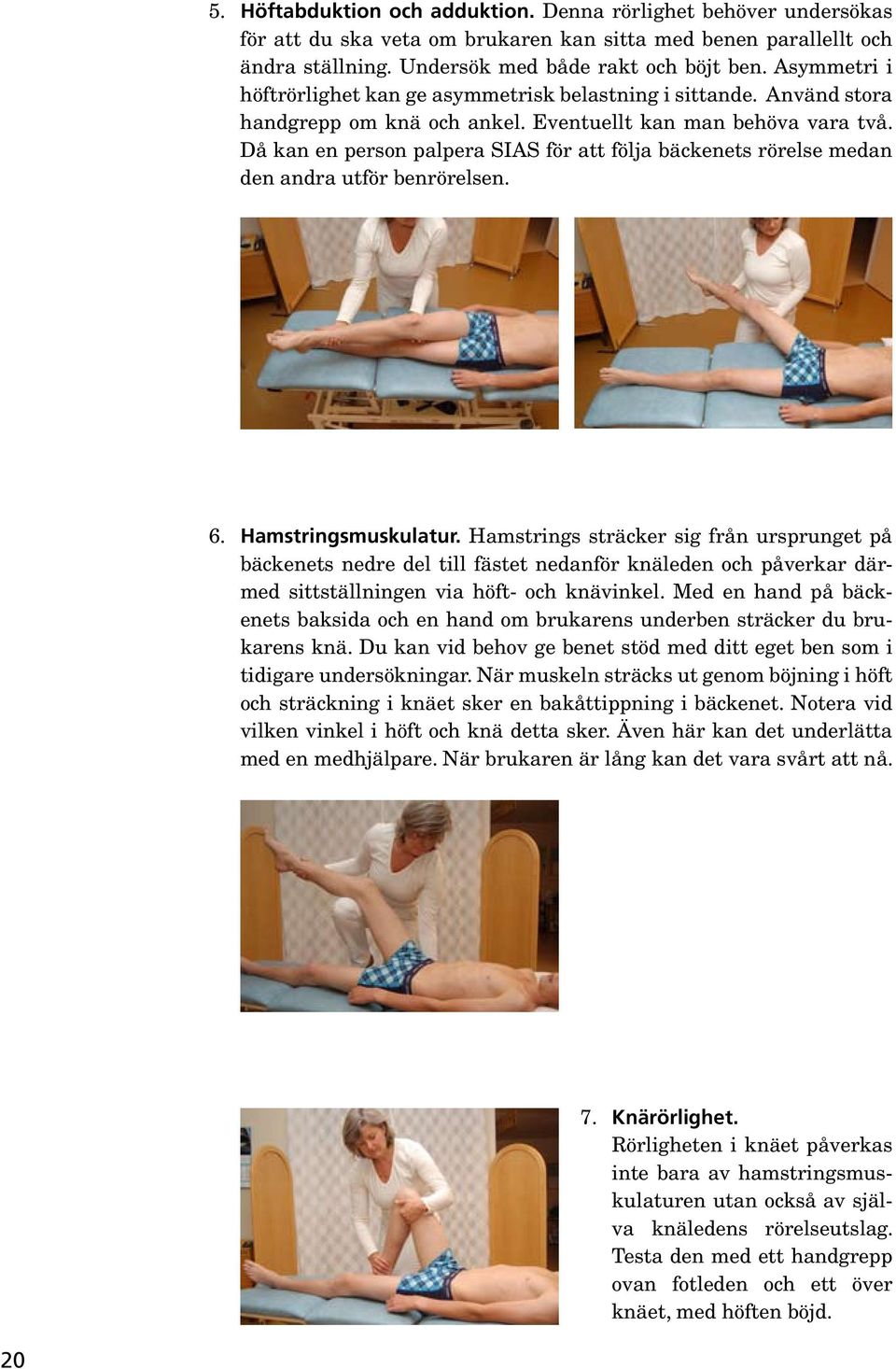 Då kan en person palpera SIAS för att följa bäckenets rörelse medan den andra utför benrörelsen. 6. Hamstringsmuskulatur.
