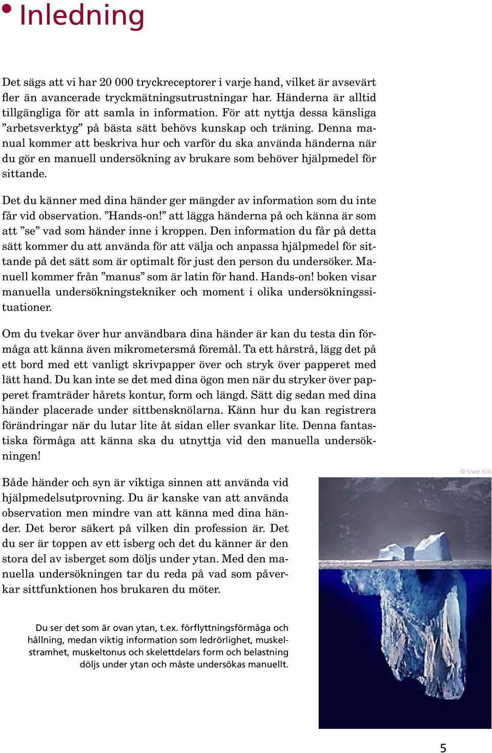 Denna manual kommer att beskriva hur och varför du ska använda händerna när du gör en manuell undersökning av brukare som behöver hjälpmedel för sittande.