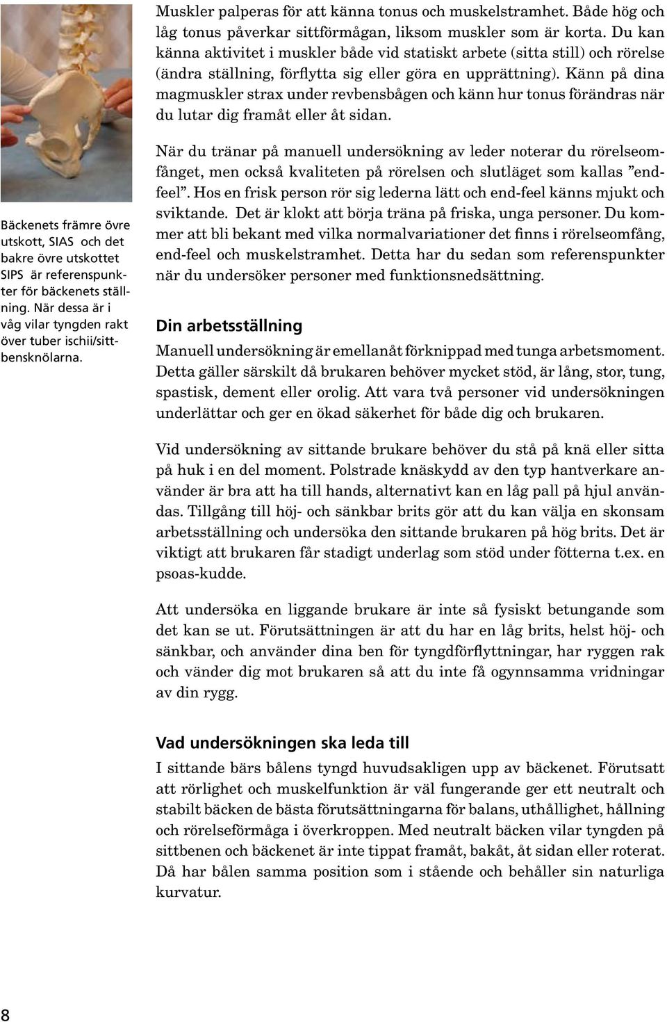 Känn på dina magmuskler strax under revbensbågen och känn hur tonus förändras när du lutar dig framåt eller åt sidan.