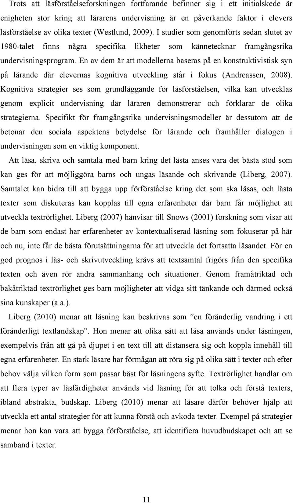 En av dem är att modellerna baseras på en konstruktivistisk syn på lärande där elevernas kognitiva utveckling står i fokus (Andreassen, 2008).
