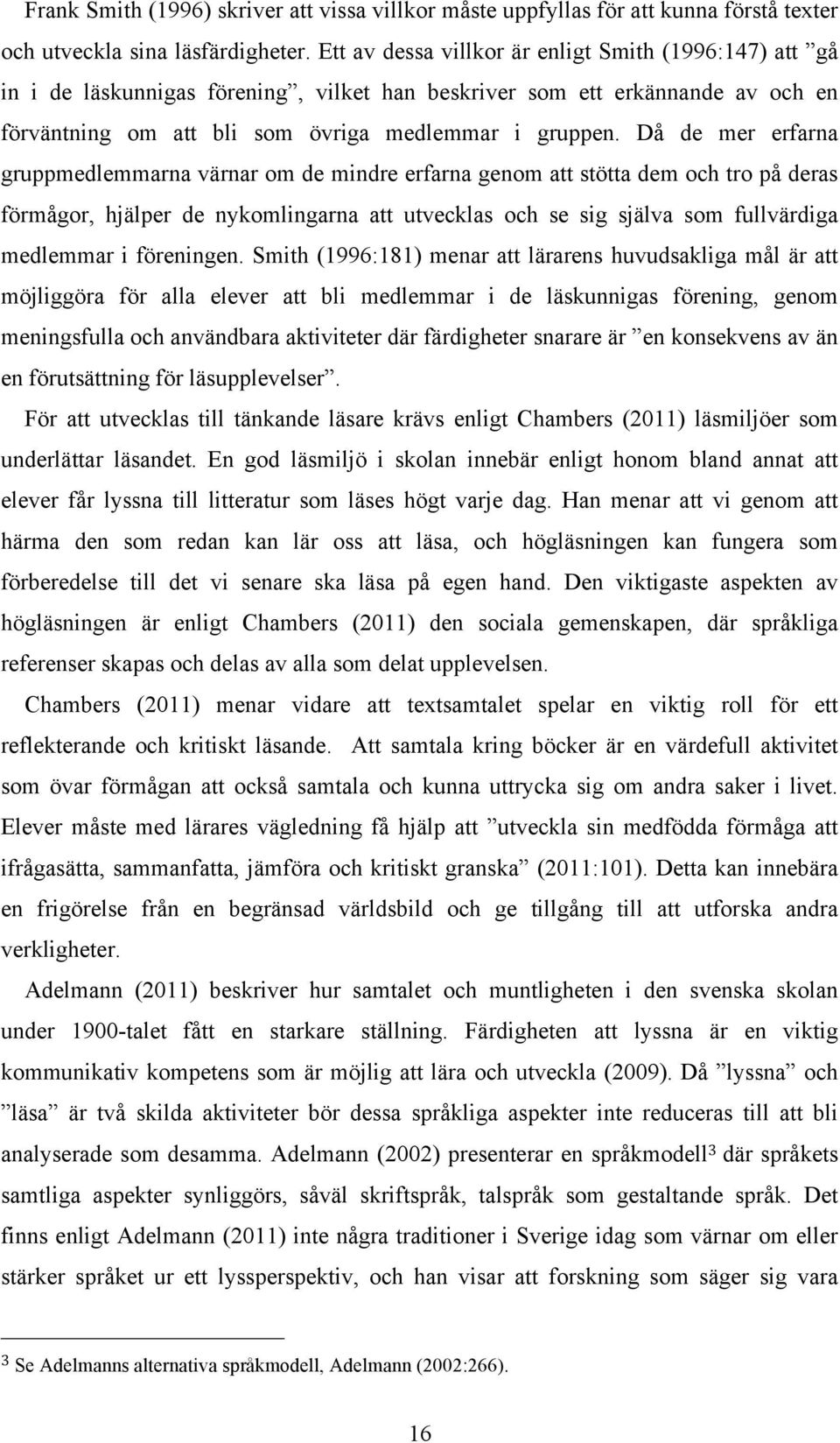 Då de mer erfarna gruppmedlemmarna värnar om de mindre erfarna genom att stötta dem och tro på deras förmågor, hjälper de nykomlingarna att utvecklas och se sig själva som fullvärdiga medlemmar i