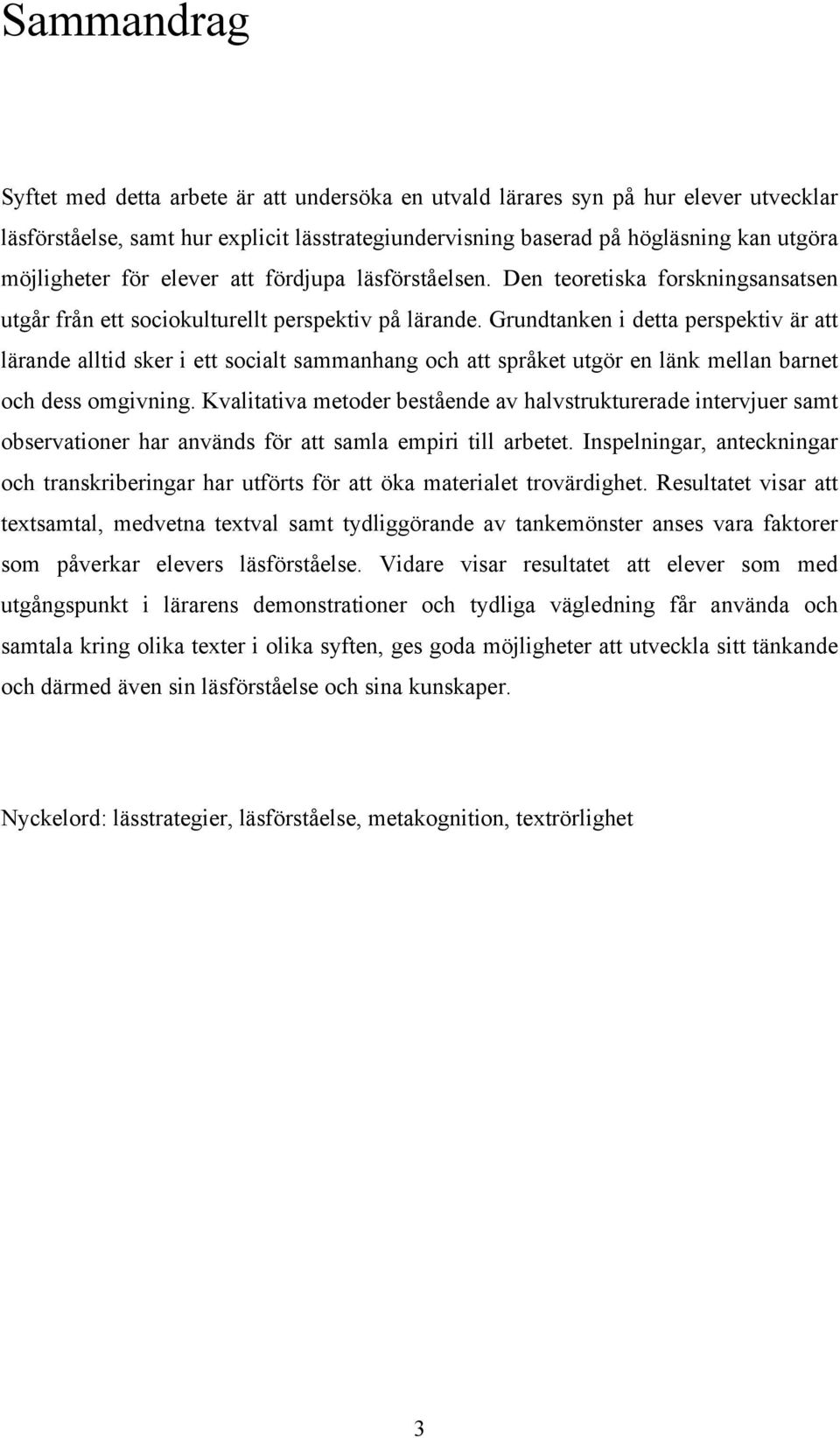 Grundtanken i detta perspektiv är att lärande alltid sker i ett socialt sammanhang och att språket utgör en länk mellan barnet och dess omgivning.
