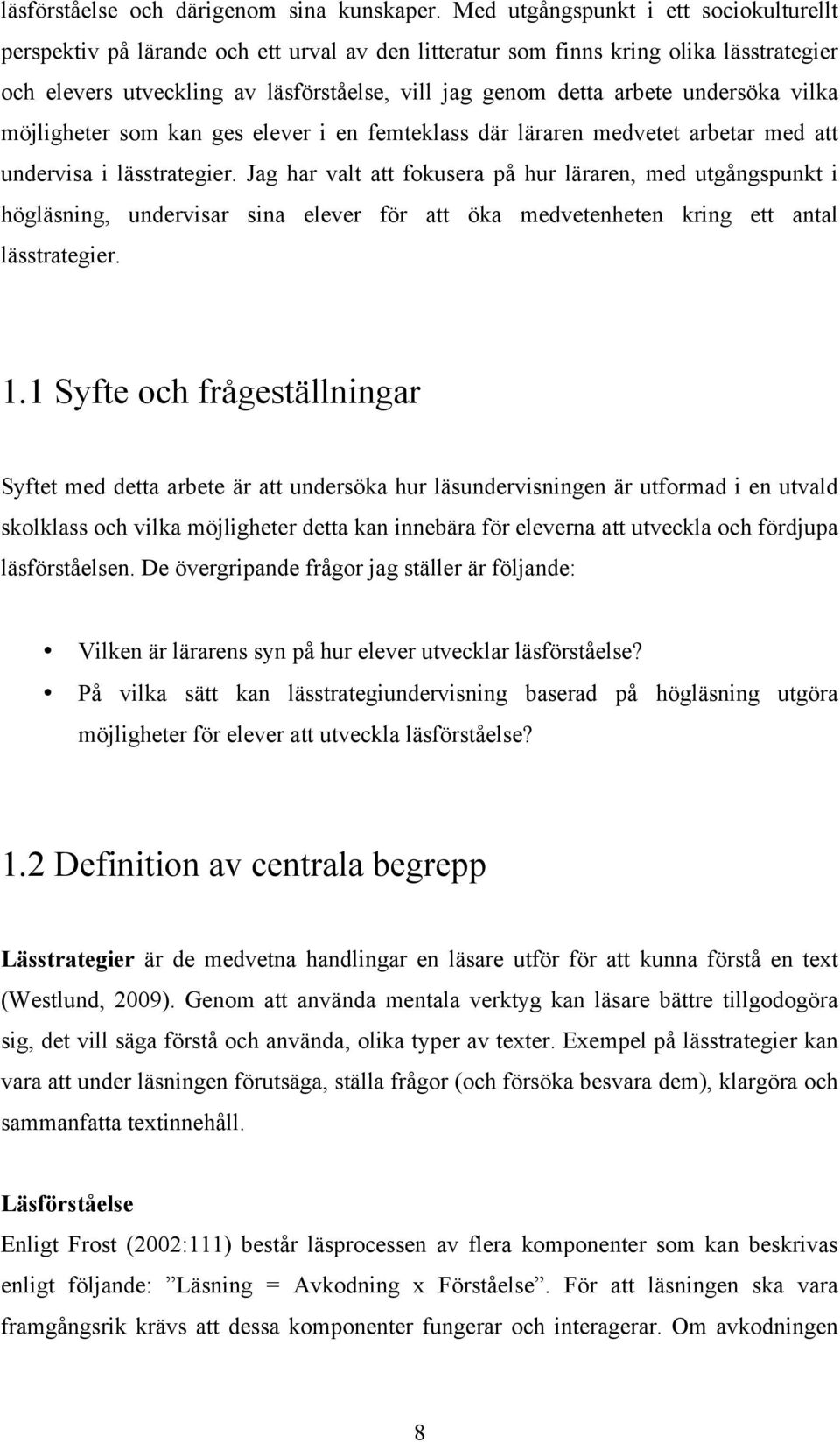 undersöka vilka möjligheter som kan ges elever i en femteklass där läraren medvetet arbetar med att undervisa i lässtrategier.