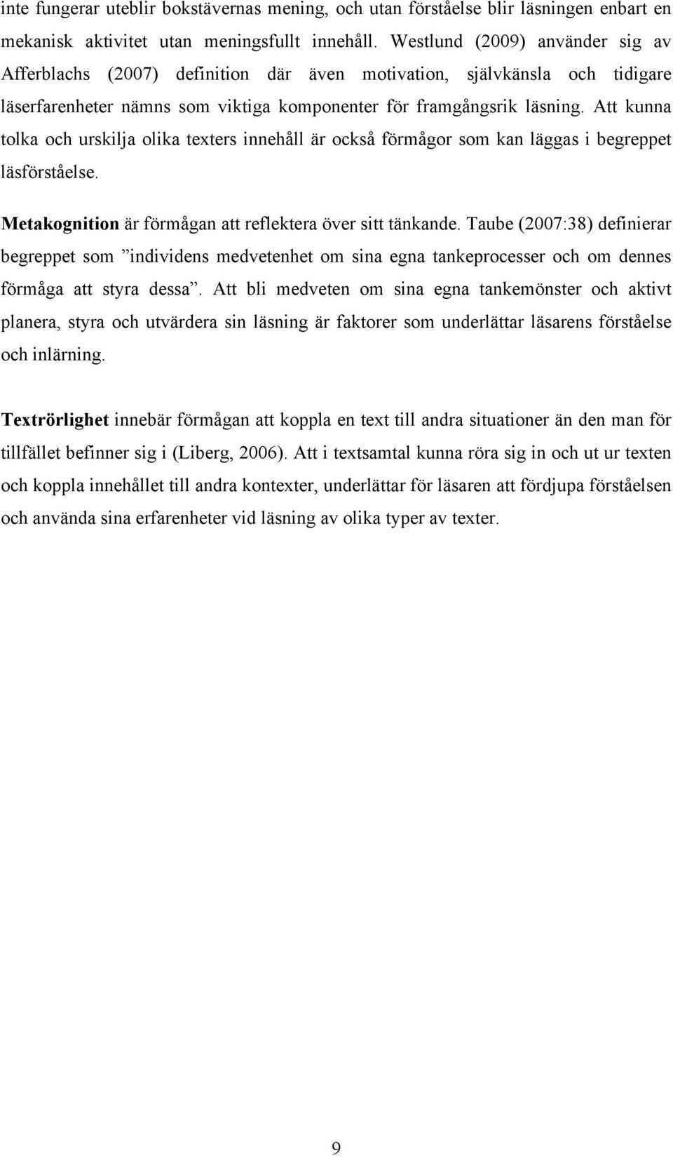 Att kunna tolka och urskilja olika texters innehåll är också förmågor som kan läggas i begreppet läsförståelse. Metakognition är förmågan att reflektera över sitt tänkande.