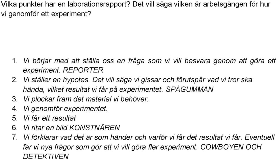 Det vill säga vi gissar och förutspår vad vi tror ska hända, vilket resultat vi får på experimentet. SPÅGUMMAN 3. Vi plockar fram det material vi behöver. 4.