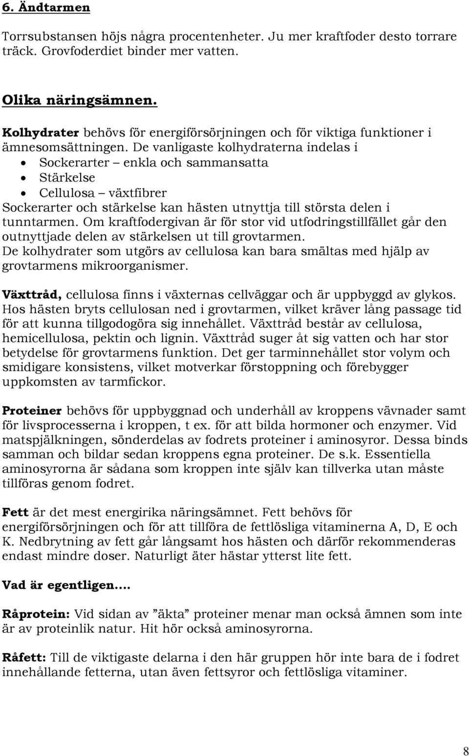 De vanligaste kolhydraterna indelas i Sockerarter enkla och sammansatta Stärkelse Cellulosa växtfibrer Sockerarter och stärkelse kan hästen utnyttja till största delen i tunntarmen.