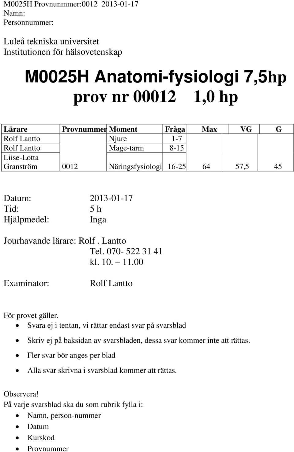 070-522 31 41 kl. 10. 11.00 Examinator: För provet gäller.