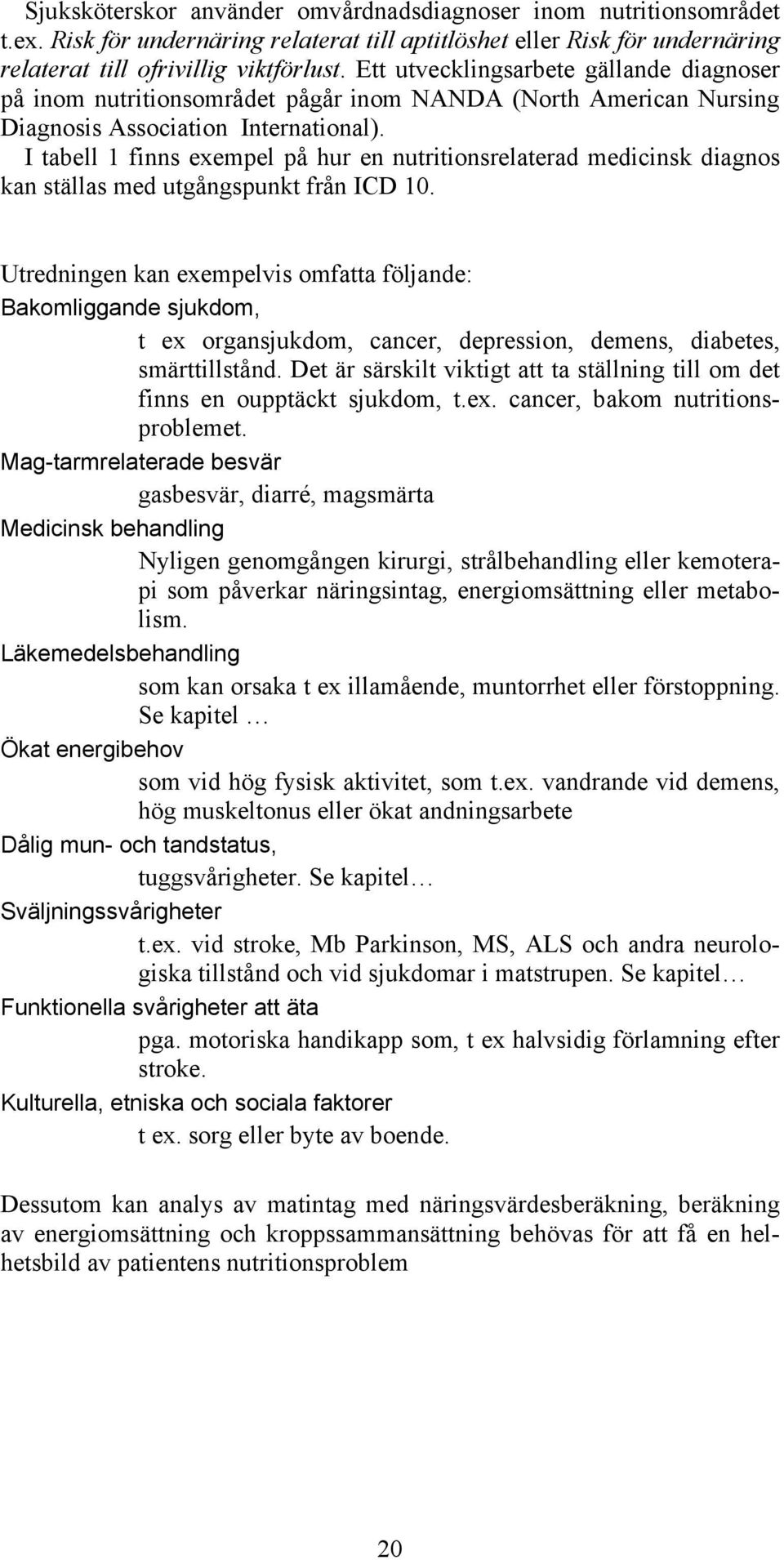I tabell 1 finns exempel på hur en nutritionsrelaterad medicinsk diagnos kan ställas med utgångspunkt från ICD 10.
