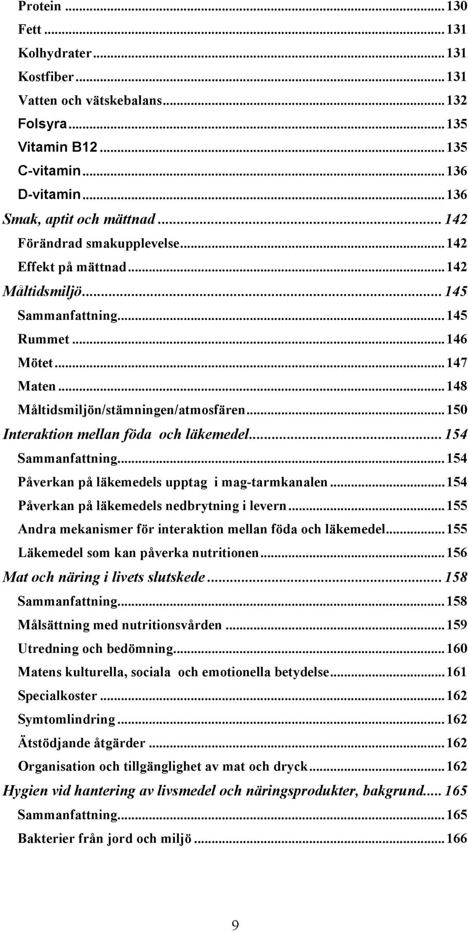 .. 150 Interaktion mellan föda och läkemedel... 154 Sammanfattning... 154 Påverkan på läkemedels upptag i mag-tarmkanalen... 154 Påverkan på läkemedels nedbrytning i levern.