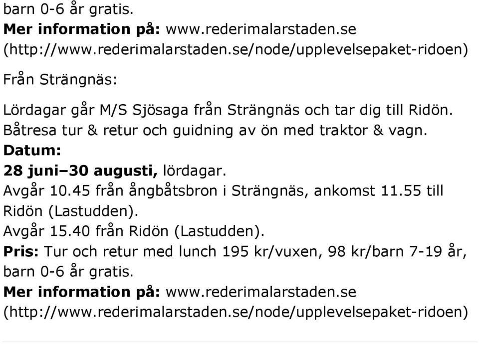 Båtresa tur & retur och guidning av ön med traktor & vagn. 28 juni 30 augusti, lördagar. Avgår 10.