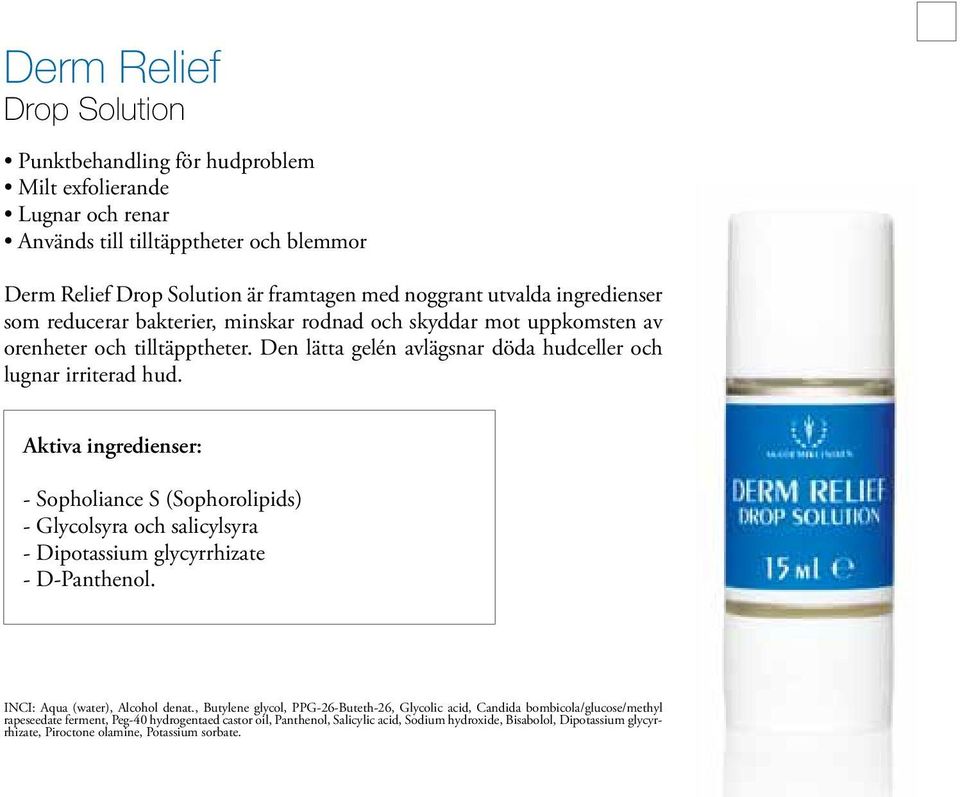 - Sopholiance S (Sophorolipids) - Glycolsyra och salicylsyra - Dipotassium glycyrrhizate - D-Panthenol. INCI: Aqua (water), Alcohol denat.