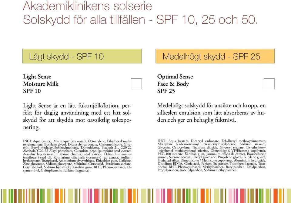 oavsiktlig solexponering. Optimal Sense Face & Body SPF 25 Medelhögt solskydd för ansikte och kropp, en silkeslen emulsion som lätt absorberas av huden och ger en behaglig fuktnivå.