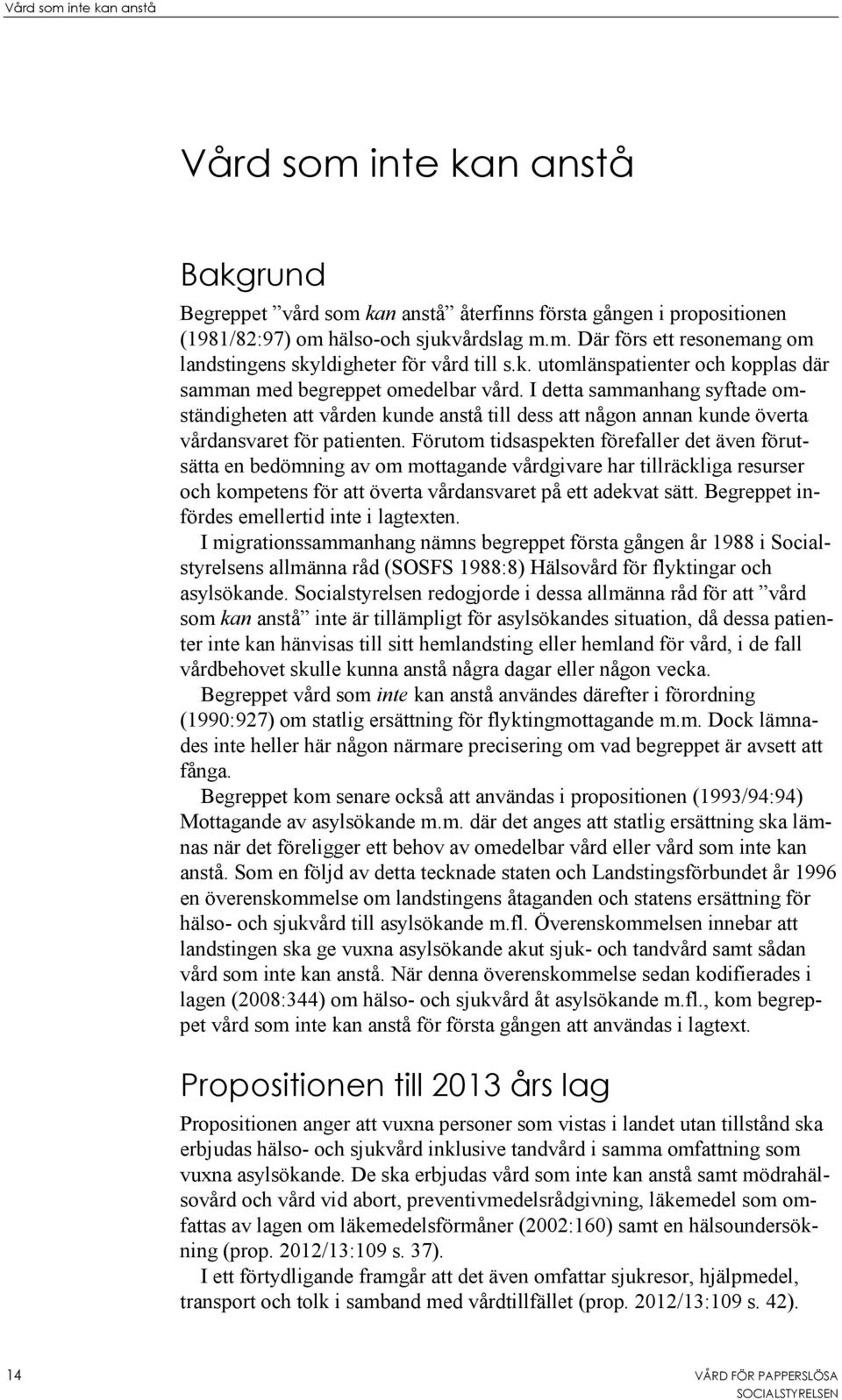 I detta sammanhang syftade omständigheten att vården kunde anstå till dess att någon annan kunde överta vårdansvaret för patienten.