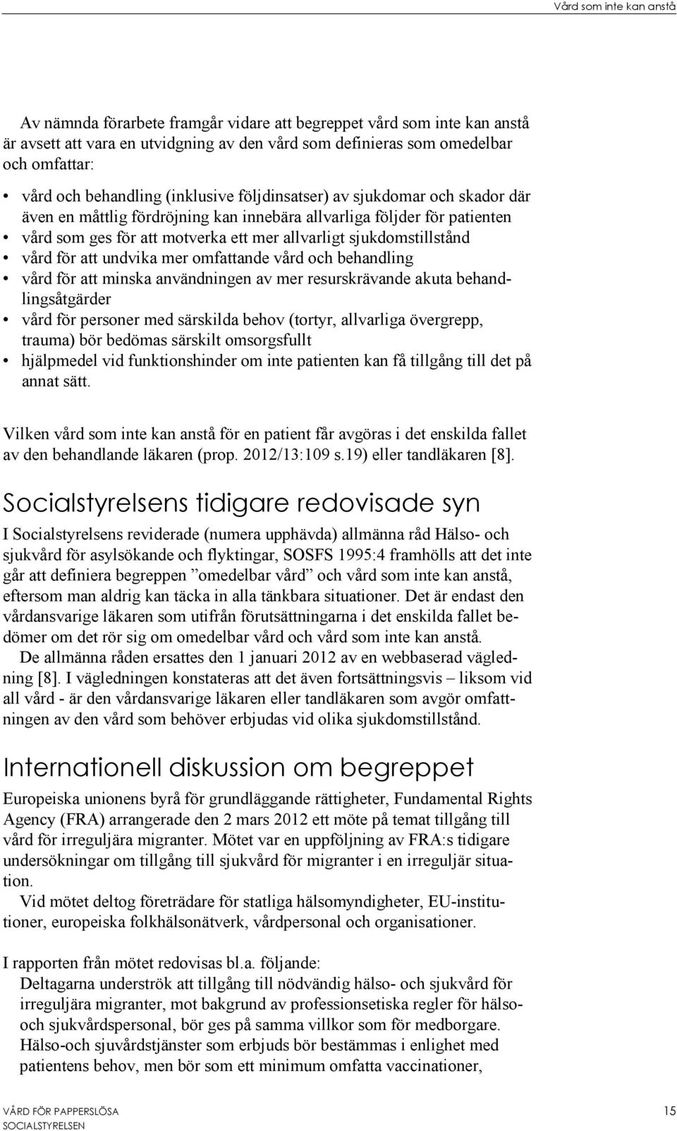 sjukdomstillstånd vård för att undvika mer omfattande vård och behandling vård för att minska användningen av mer resurskrävande akuta behandlingsåtgärder vård för personer med särskilda behov