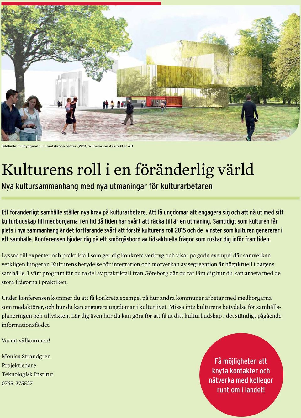 Samtidigt som kulturen får plats i nya sammanhang är det fortfarande svårt att förstå kulturens roll 2015 och de vinster som kulturen genererar i ett samhälle.