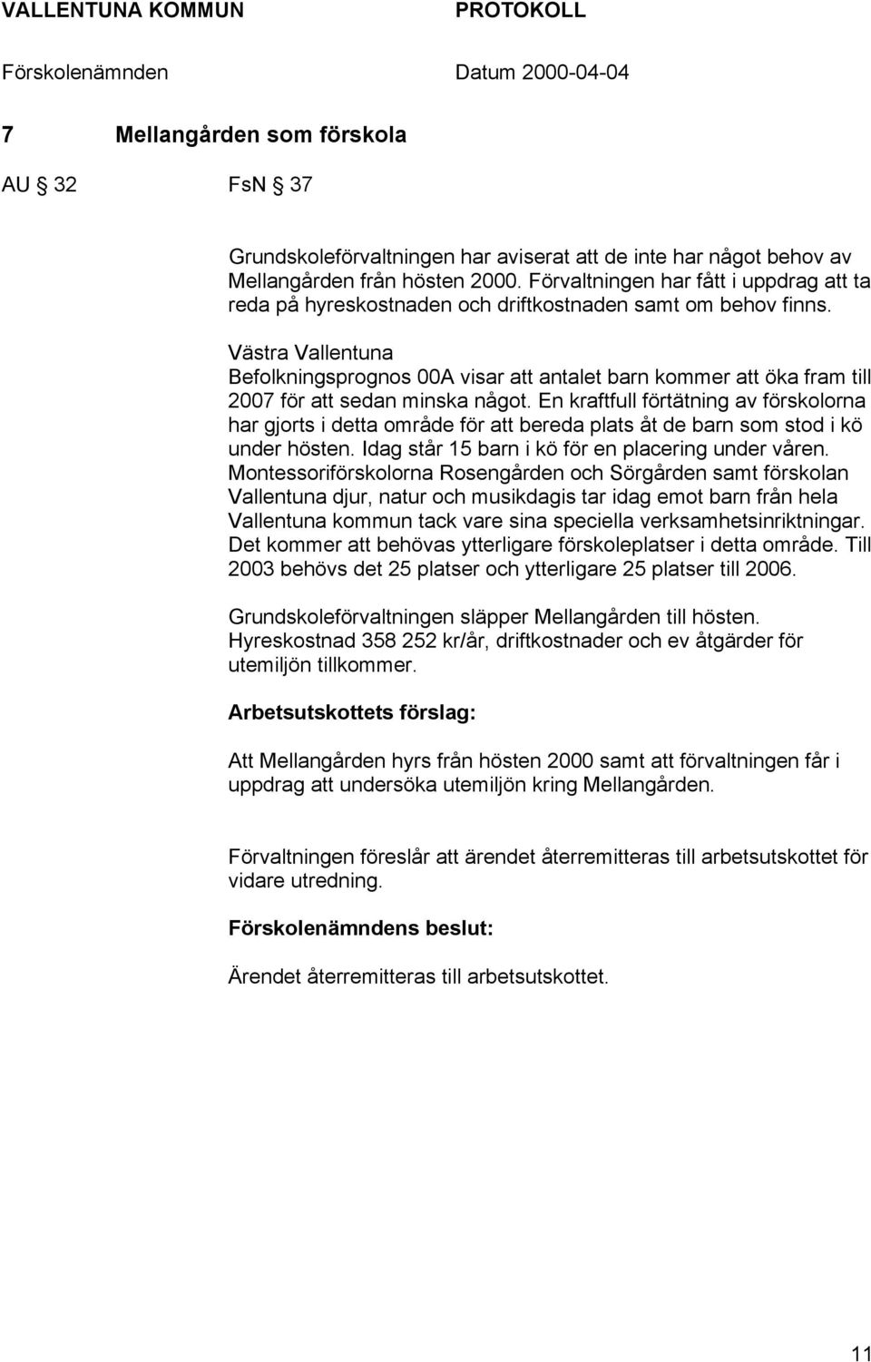 Västra Vallentuna Befolkningsprognos 00A visar att antalet barn kommer att öka fram till 2007 för att sedan minska något.