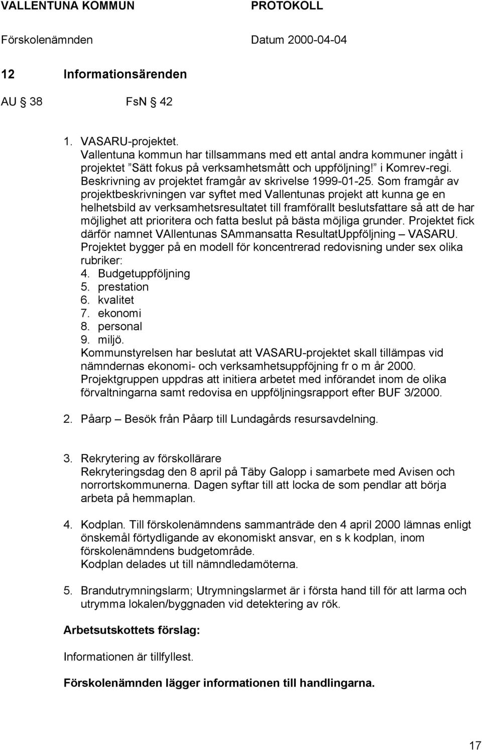 Som framgår av projektbeskrivningen var syftet med Vallentunas projekt att kunna ge en helhetsbild av verksamhetsresultatet till framförallt beslutsfattare så att de har möjlighet att prioritera och