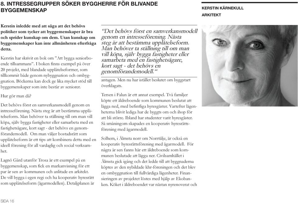 I boken finns exempel på över 20 projekt, med blandade upplåtelseformer, som tillkommit både genom nybyggnation och ombyggnation.