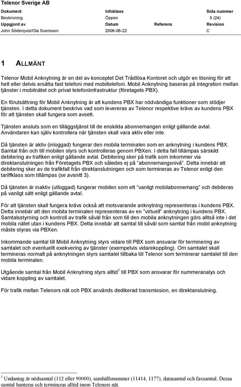 En förutsättning för Mobil Anknytning är att kundens PBX har nödvändiga funktioner som stödjer tjänsten.