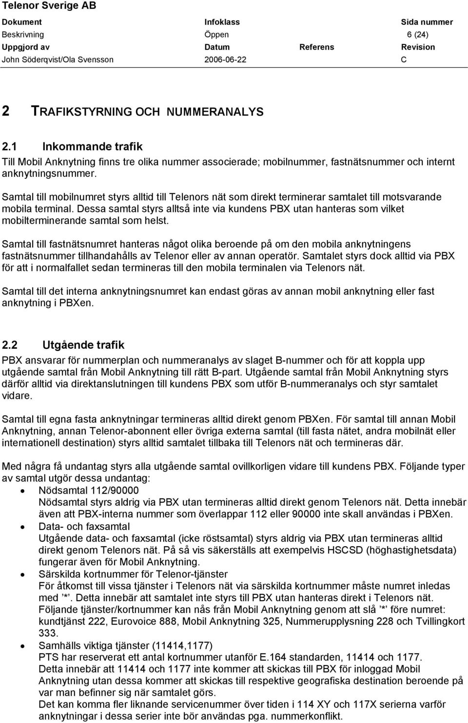 Dessa samtal styrs alltså inte via kundens PBX utan hanteras som vilket mobilterminerande samtal som helst.