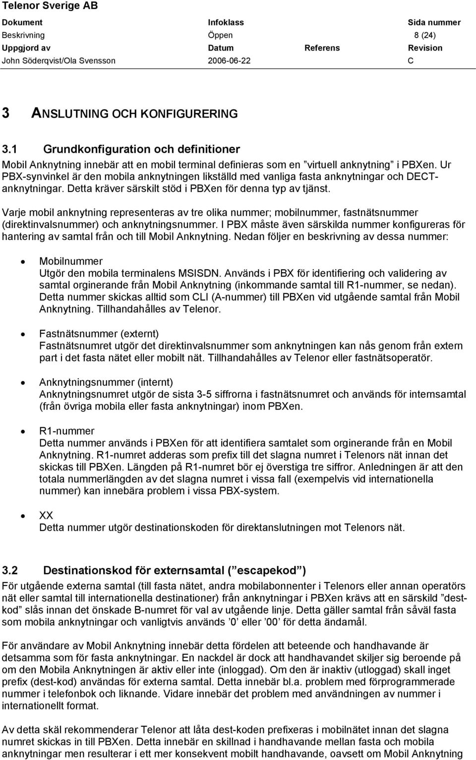 Varje mobil anknytning representeras av tre olika nummer; mobilnummer, fastnätsnummer (direktinvalsnummer) och anknytningsnummer.