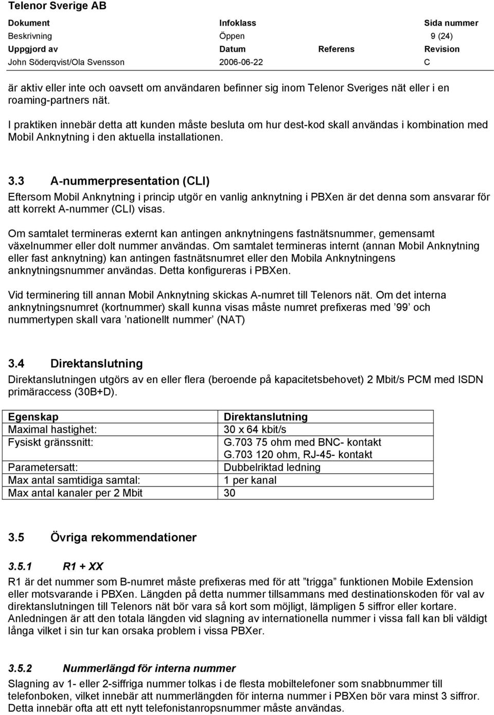 3 A-nummerpresentation (CLI) Eftersom Mobil Anknytning i princip utgör en vanlig anknytning i PBXen är det denna som ansvarar för att korrekt A-nummer (CLI) visas.