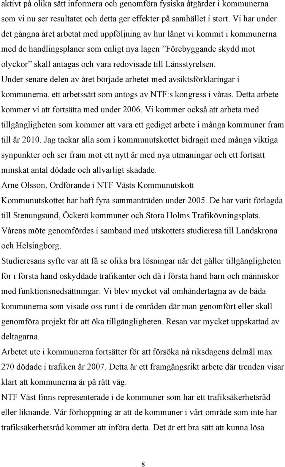 till Länsstyrelsen. Under senare delen av året började arbetet med avsiktsförklaringar i kommunerna, ett arbetssätt som antogs av NTF:s kongress i våras.
