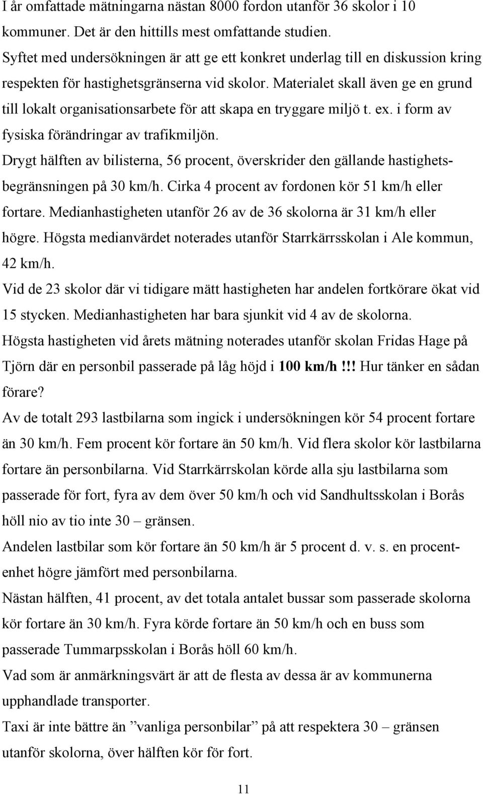 Materialet skall även ge en grund till lokalt organisationsarbete för att skapa en tryggare miljö t. ex. i form av fysiska förändringar av trafikmiljön.