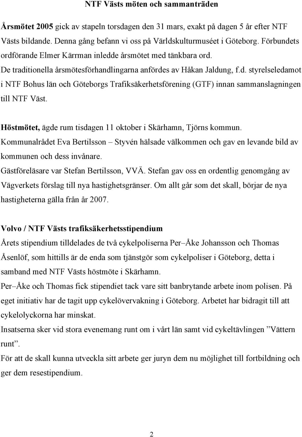 Höstmötet, ägde rum tisdagen 11 oktober i Skärhamn, Tjörns kommun. Kommunalrådet Eva Bertilsson Styvén hälsade välkommen och gav en levande bild av kommunen och dess invånare.