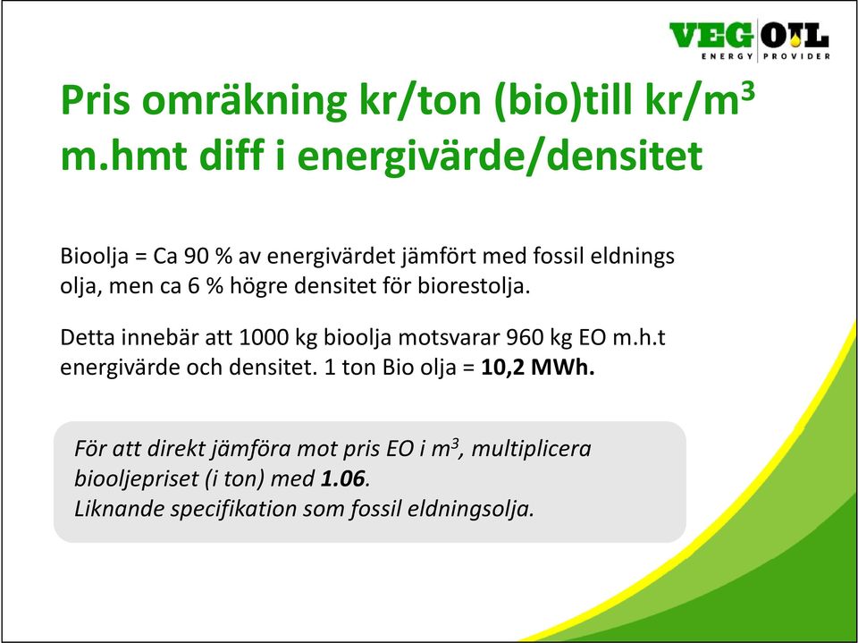men ca 6 % högre densitet för biorestolja. Detta innebär att 1000 kg bioolja motsvarar 960 kg EO m.h.t energivärde och densitet.
