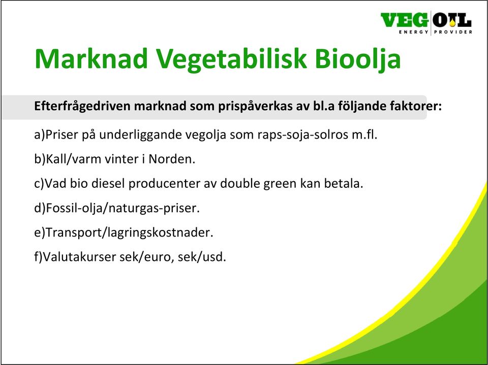 b)kall/varm vinter i Norden. c)vad bio diesel producenter av double green kan betala.