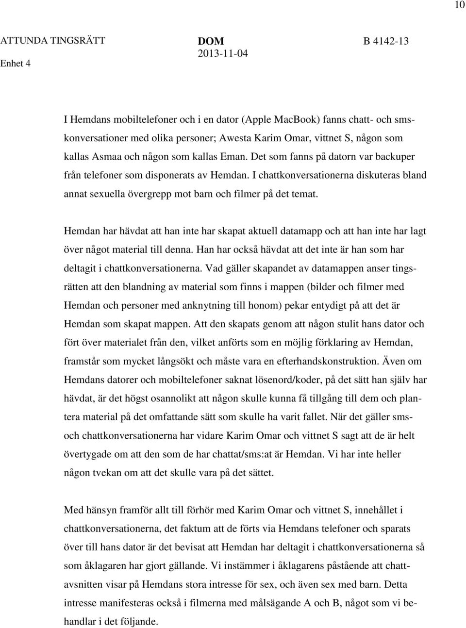Hemdan har hävdat att han inte har skapat aktuell datamapp och att han inte har lagt över något material till denna. Han har också hävdat att det inte är han som har deltagit i chattkonversationerna.
