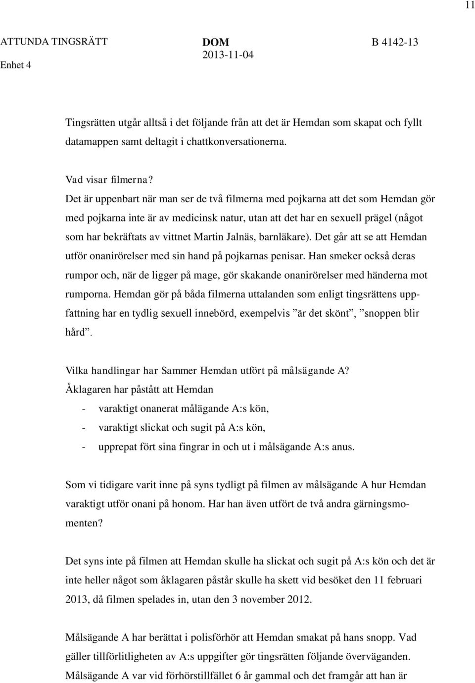 Martin Jalnäs, barnläkare). Det går att se att Hemdan utför onanirörelser med sin hand på pojkarnas penisar.