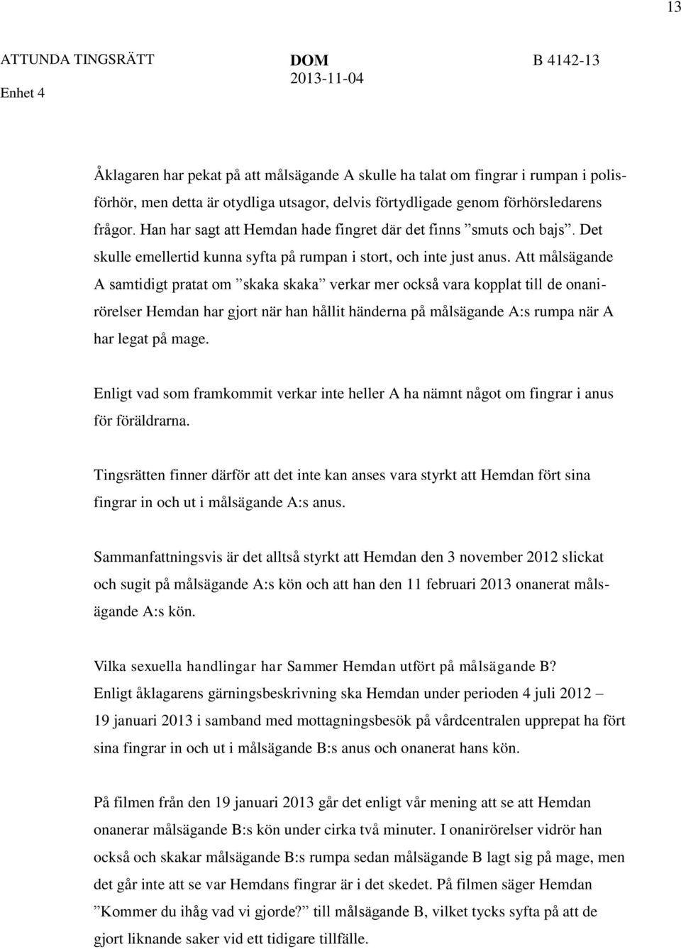 Att målsägande A samtidigt pratat om skaka skaka verkar mer också vara kopplat till de onanirörelser Hemdan har gjort när han hållit händerna på målsägande A:s rumpa när A har legat på mage.