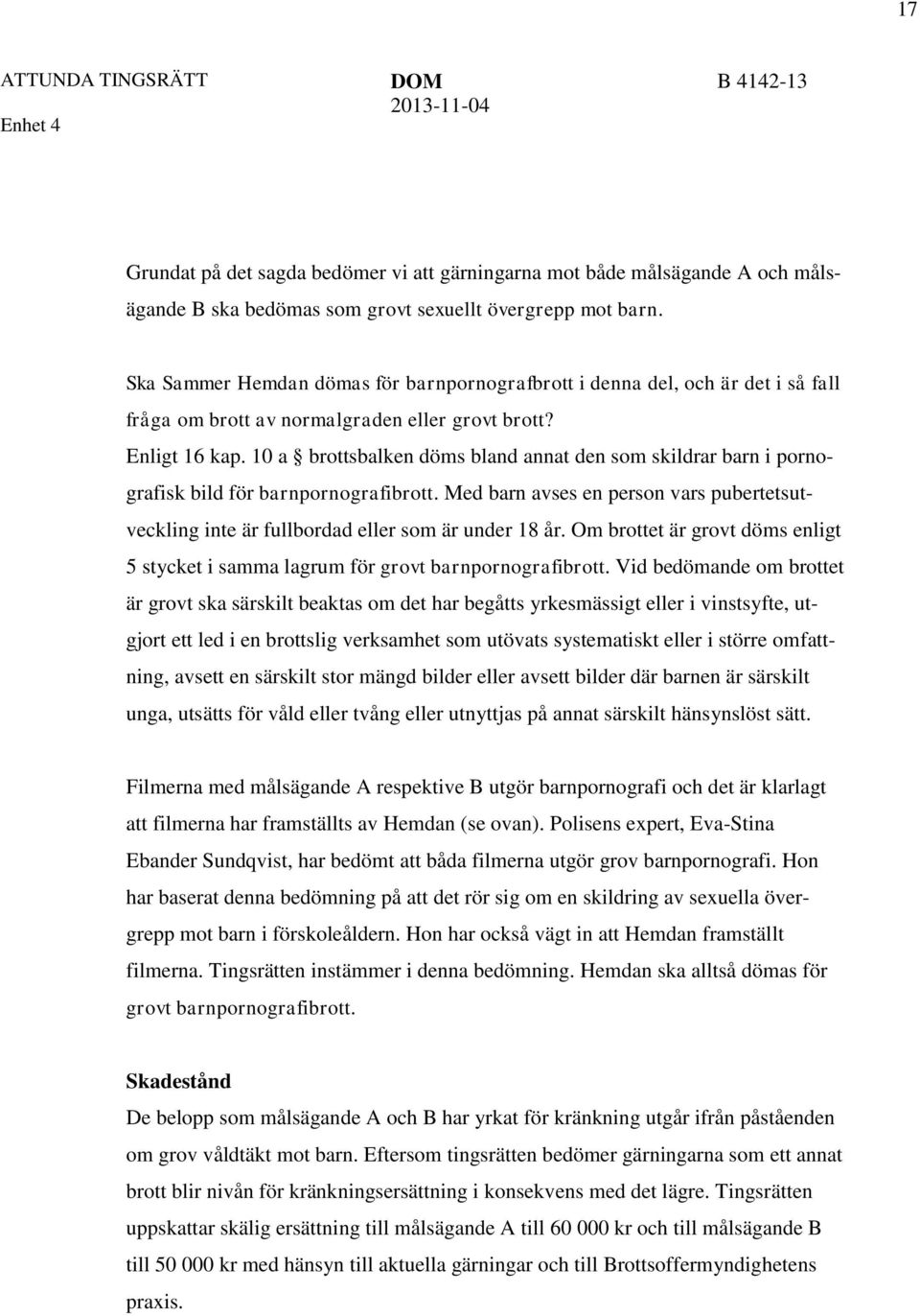 10 a brottsbalken döms bland annat den som skildrar barn i pornografisk bild för barnpornografibrott. Med barn avses en person vars pubertetsutveckling inte är fullbordad eller som är under 18 år.
