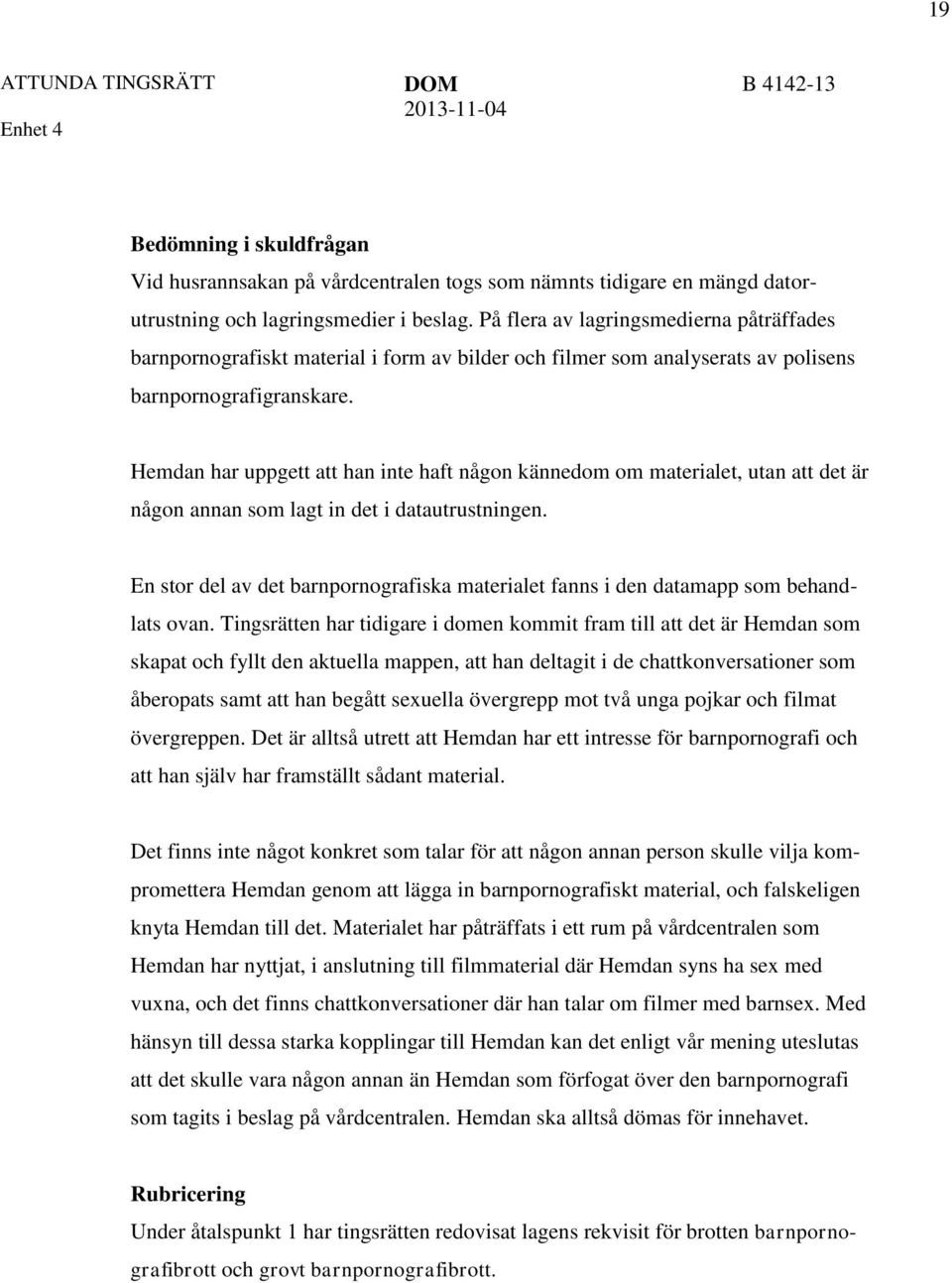 Hemdan har uppgett att han inte haft någon kännedom om materialet, utan att det är någon annan som lagt in det i datautrustningen.