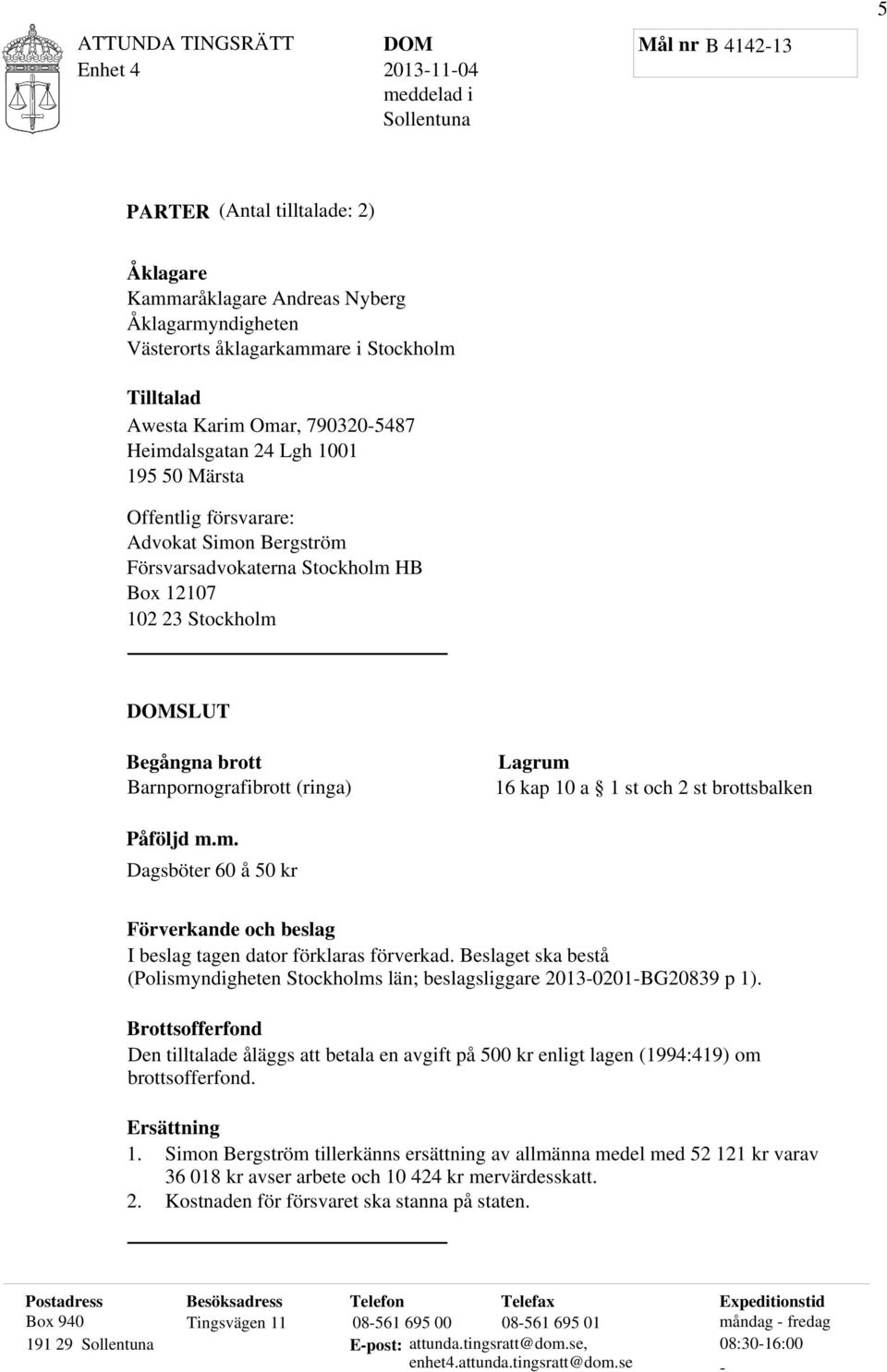 Lagrum 16 kap 10 a 1 st och 2 st brottsbalken Påföljd m.m. Dagsböter 60 å 50 kr Förverkande och beslag I beslag tagen dator förklaras förverkad.
