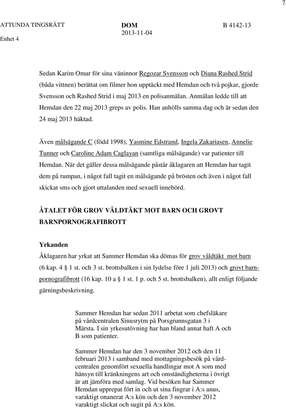 Även målsägande C (född 1998), Yasmine Edstrand, Ingela Zakariasen, Annelie Tunner och Caroline Adam Caglayan (samtliga målsägande) var patienter till Hemdan.
